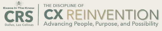 CRS Dallas, Las Colinas: The Discipline of CX Reinvention. Advancing People, Purpose, and Possibility.